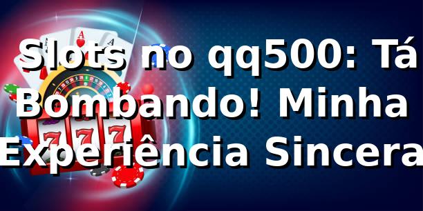 🎰 Slots no qq500: Tá Bombando! Minha Experiência Sincera 💸