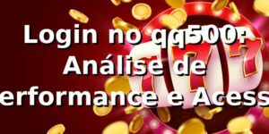 Login no qq500: Análise de Performance e Acesso 📊