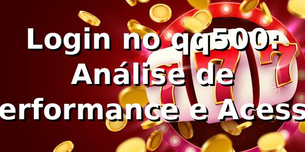 Login no qq500: Análise de Performance e Acesso 📊